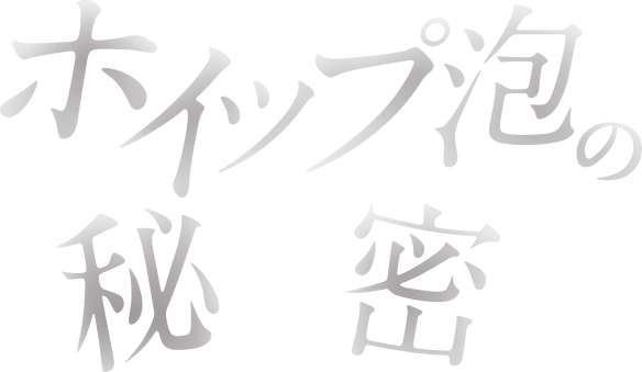 ホイップ泡の秘密