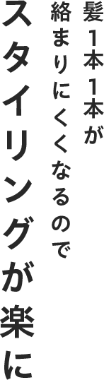 髪1本1本が絡まりにくくなるのでスタイリングが楽に