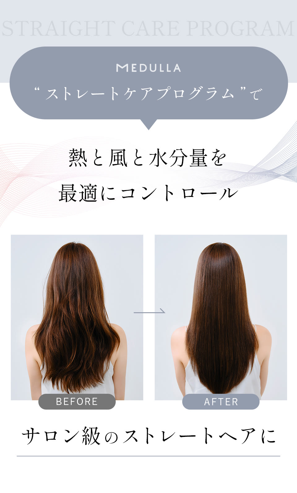 MEDULLA ストレートケアプログラムで熱と風と水分量を最適にコントロール。サロン級のストレートヘアに。